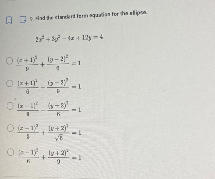 9. Find the standard form equation for the ellipse. \[ 2 x^{2}+3 y^{2}-4 x+12 y=4 \] \[ \frac{(x+1)^{2}}{9}+\frac{(y-2)^{2}}{