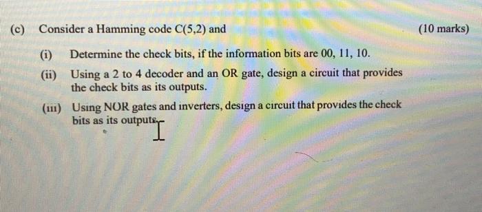 Solved (c) (10 marks) Consider a Hamming code C(5,2) and (i) | Chegg.com