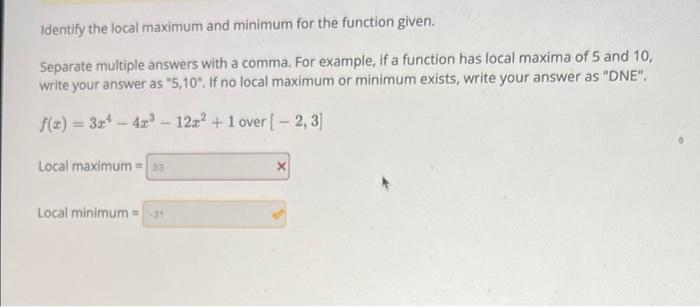 Solved Identify the local maximum and minimum for the | Chegg.com