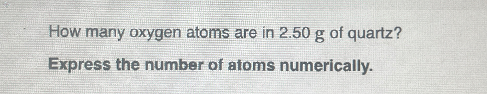 Solved How many oxygen atoms are in 2.50 ﻿g of | Chegg.com