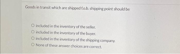 Solved Goods in transit which are shipped f.o.b. shipping | Chegg.com