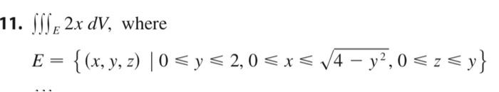 1. \( \iiint_{E} 2 x d V \), where \[ E=\left\{(x, y, z) \mid 0 \leqslant y \leqslant 2,0 \leqslant x \leqslant \sqrt{4-y^{2}