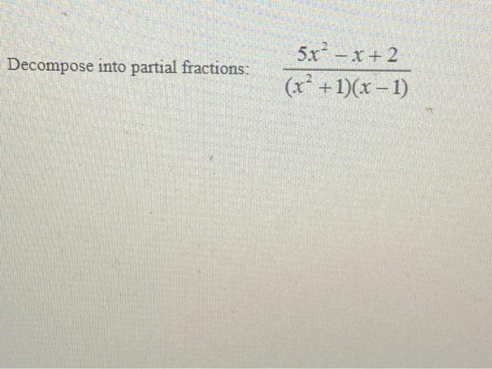 Solved Decompose Into Partial Fractions: (x2+1)(x−1)5x2−x+2 | Chegg.com