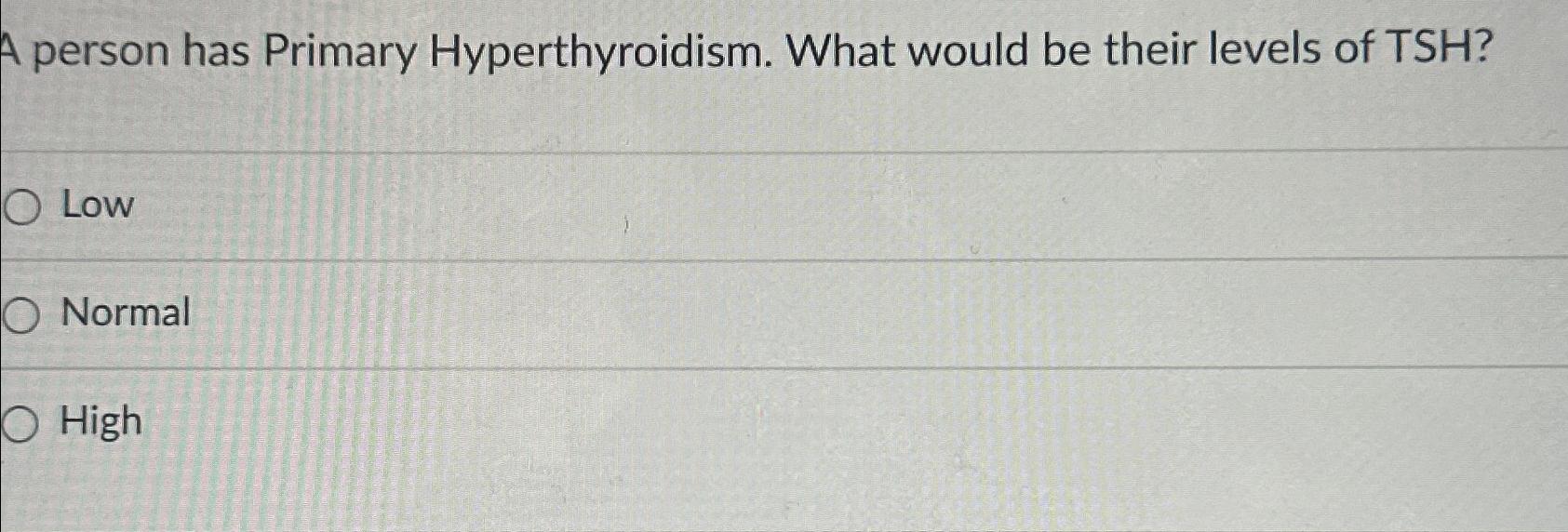 Solved a person has primary hyperthyroidism what would be chegg