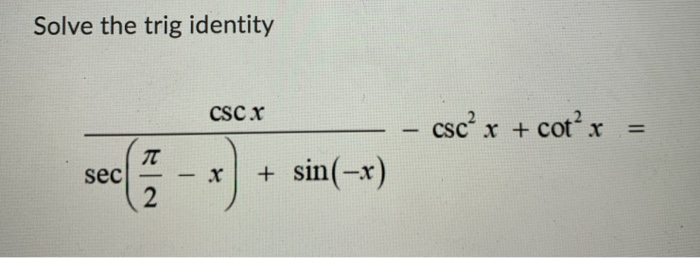 Solved Solve the trig identity CSC X - csc? x + cot’ x = sec | Chegg.com