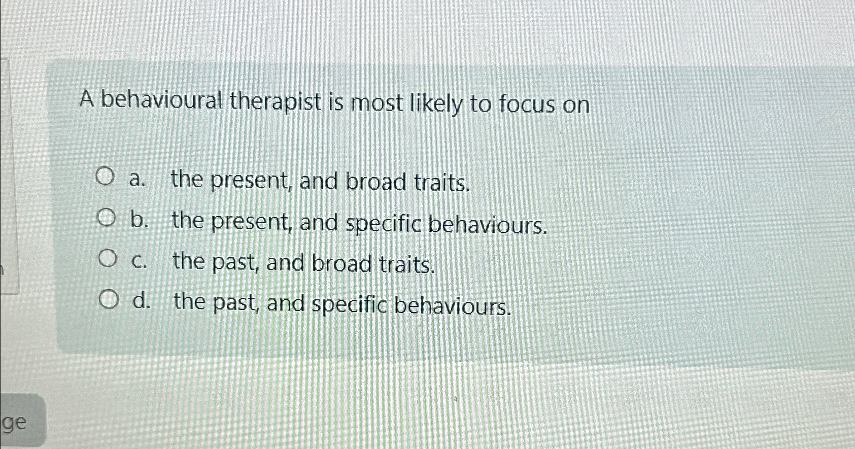 Solved A behavioural therapist is most likely to focus ona. | Chegg.com