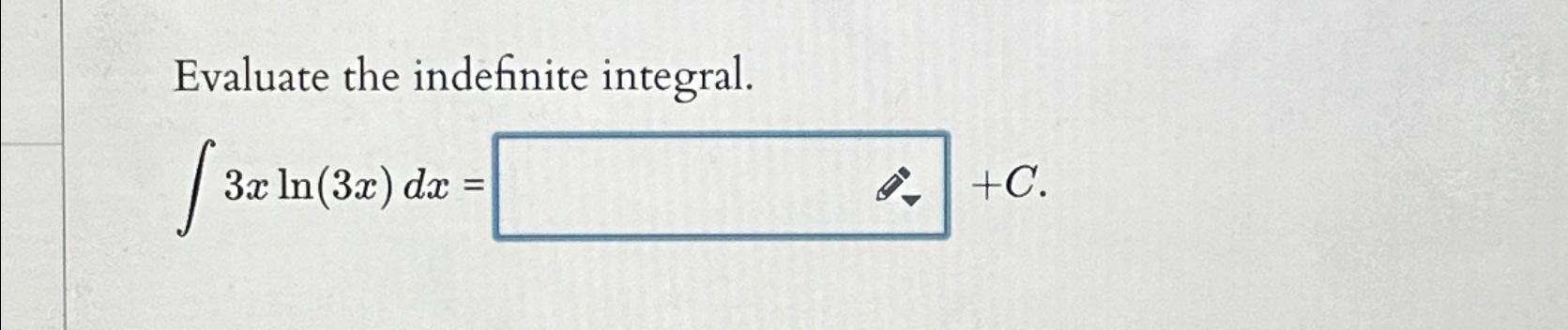Solved Evaluate the indefinite integral.∫﻿﻿3xln(3x)dx=,+C. | Chegg.com