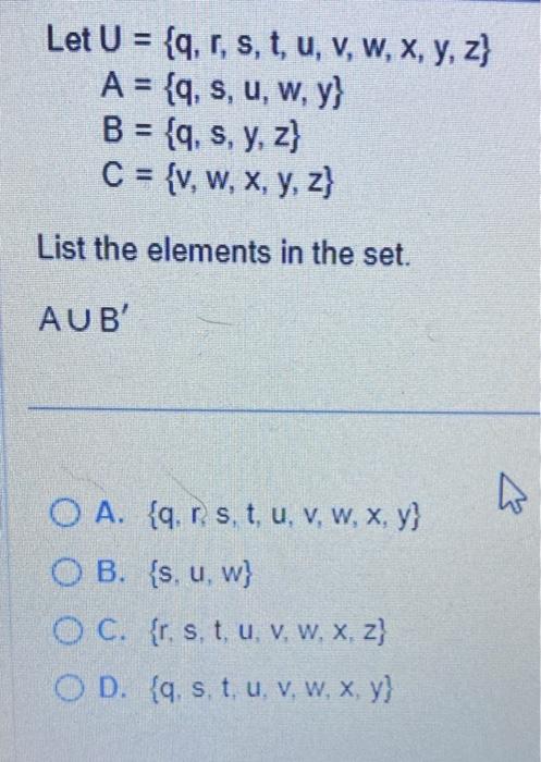 Let \( U=\{q, r, s, t, u, v, w, x, y, z\} \) \[ \begin{array}{l} A=\{q, s, u, w, y\} \\ B=\{q, s, y, z\} \\ C=\{v, w, x, y, z