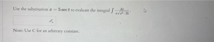 Use the substitution \( x=5 \sec t \) to evaluate the integral \( \int \frac{d x}{x \sqrt{x^{2}-25}} \).
Nore: Use C for an a