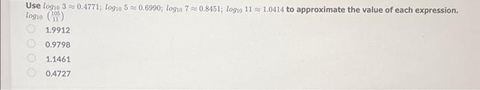 Use logio 3 0.4771; logio 5 0.6990; logio 7 0.8451; logio 11 1.0414 to approximate the value of each expression. logio (¹) 1.