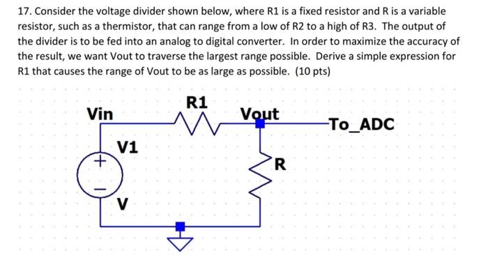 17. Consider the voltage divider shown below, where \( \mathrm{R} 1 \) is a fixed resistor and \( \mathrm{R} \) is a variable