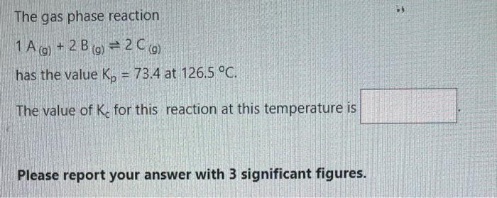 Solved The Gas Phase Reaction 1 A(g)+2 B(g)⇌2C(g) Has The | Chegg.com