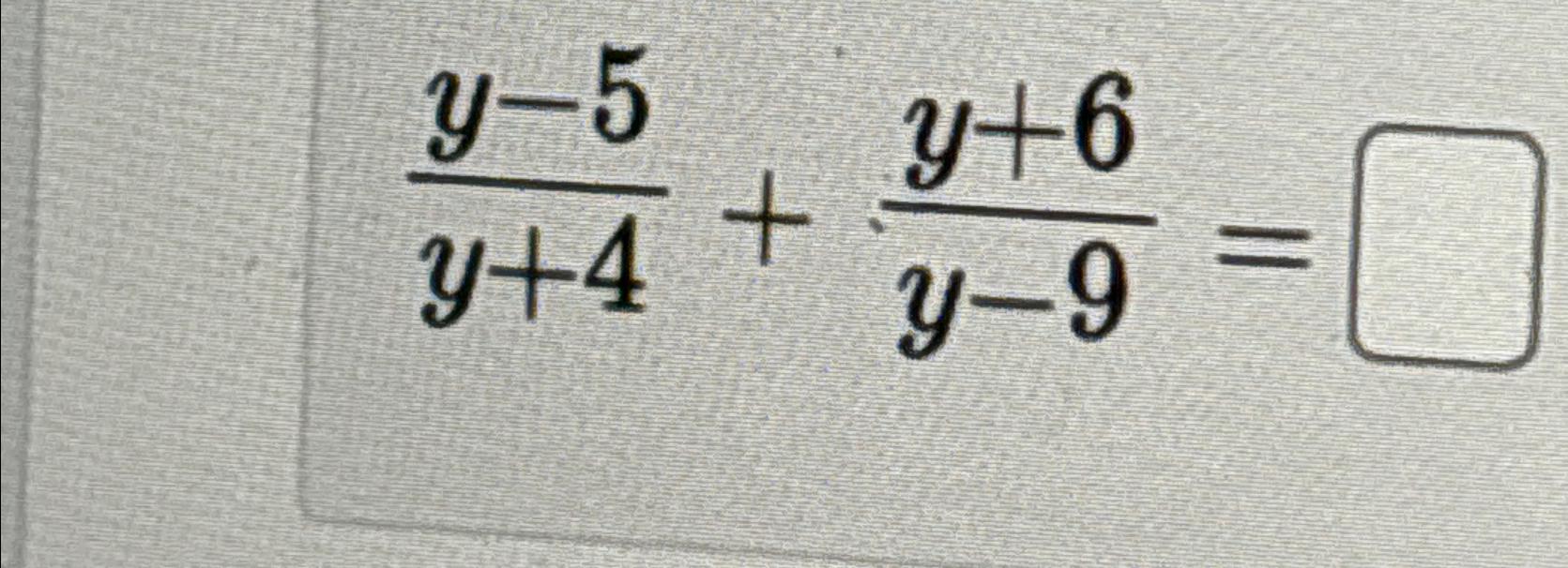 − 5 y 9 )= − 4 y 6 )  7