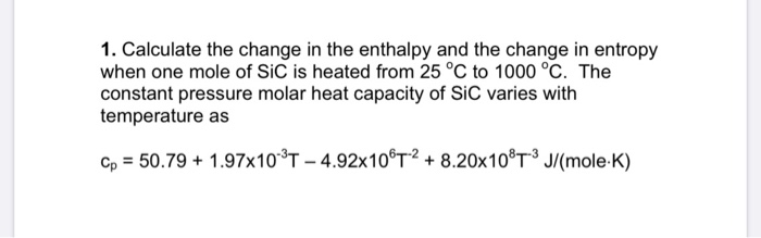 Solved 1. Calculate the change in the enthalpy and the | Chegg.com