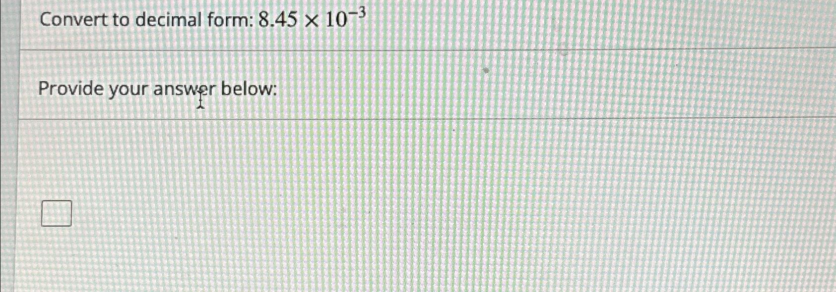 Solved Convert to decimal form: 8.45×10-3Provide your answer | Chegg.com