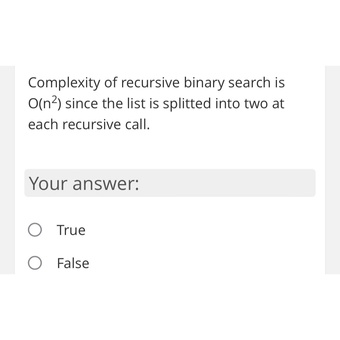 Solved Complexity Of Recursive Binary Search Is O(n2) ﻿since | Chegg.com