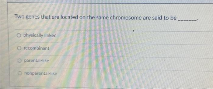 Solved Two genes that are located on the same chromosome are | Chegg.com