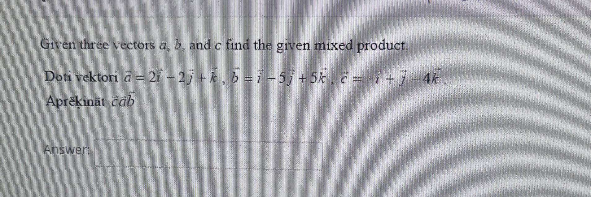 Solved Given Three Vectors A,b, And C Find The Given Mixed | Chegg.com