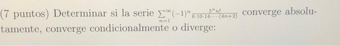 (7 puntos) Determinar si la serie (-1) 6-10-14 (4+2) converge absolu- tamente, converge condicionalmente o diverge: n=1