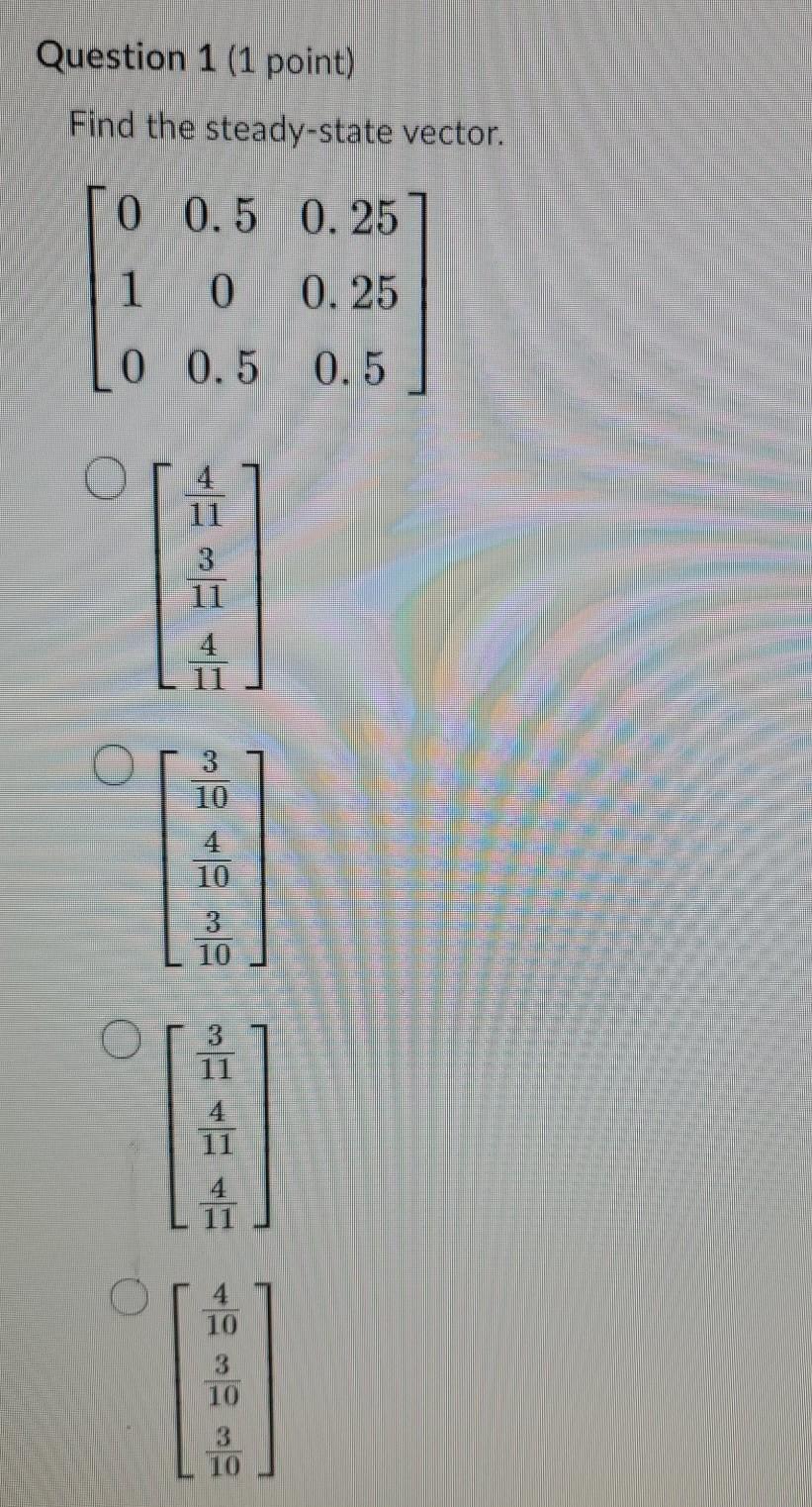 Solved Question 1 (1 point) Find the steady-state vector. 0 | Chegg.com