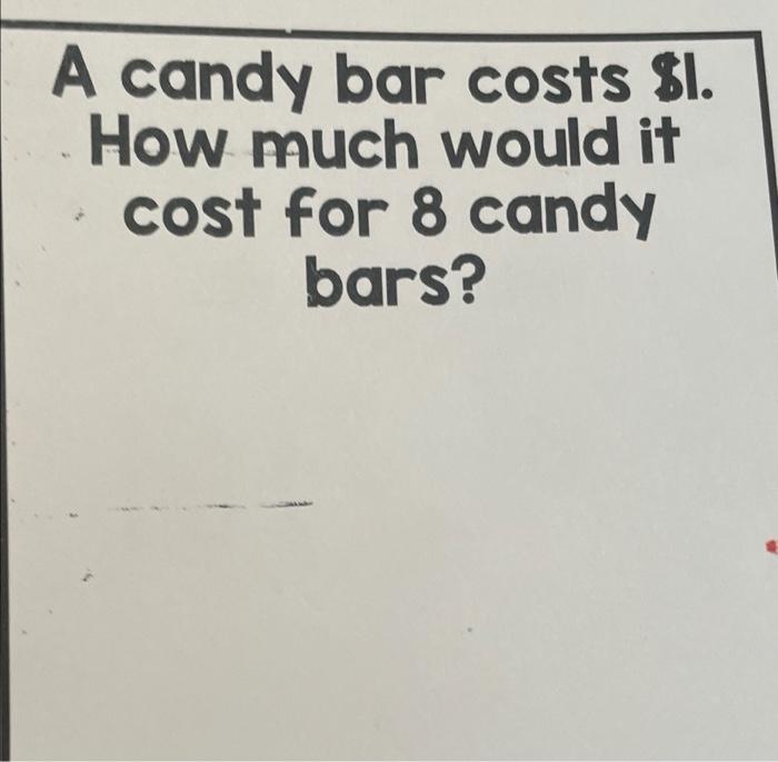 Solved A candy bar costs 1. How much would it cost for 8