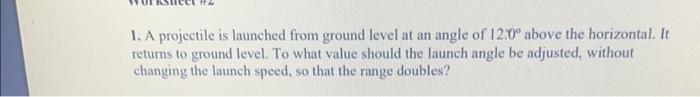 Solved 1. A projectile is launched from ground level at an | Chegg.com