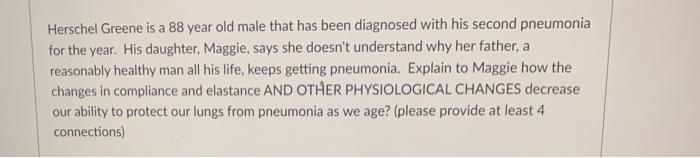 Herschel Greene is a 88 year old male that has been diagnosed with his second pneumonia for the year. His daughter, Maggie, s