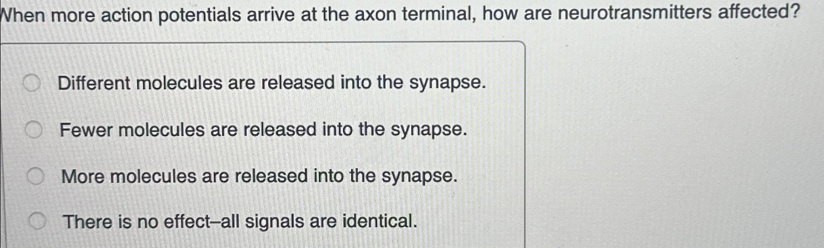 Solved When more action potentials arrive at the axon | Chegg.com