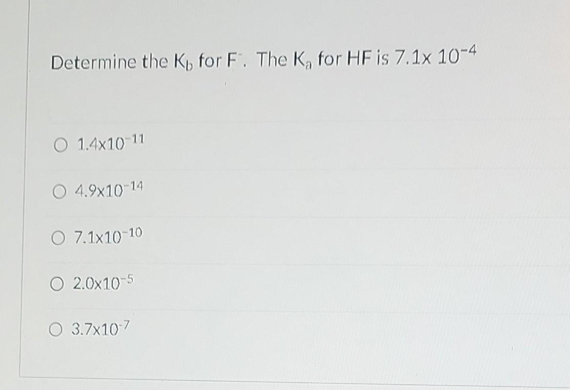 Determine the \( \mathrm{K}_{b} \) for \( \mathrm{F} \). The \( \mathrm{K}_{a} \) for \( \mathrm{HF} \) is \( 7.1 \times 10^{