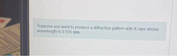 Solved Suppose you want to produce a diffraction pattern | Chegg.com