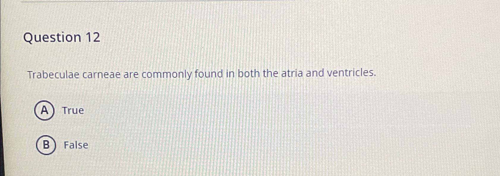 Solved Question 12Trabeculae carneae are commonly found in Chegg com