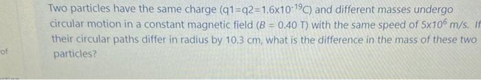 Solved Two particles have the same charge (91=92=1.6x10-19) | Chegg.com