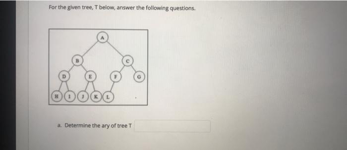 Solved For the given tree, T below, answer the following | Chegg.com