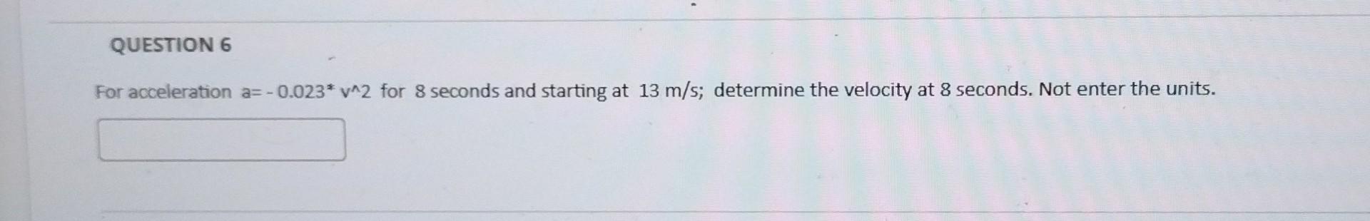 Solved For acceleration a=−0.023∗v∧2 for 8 seconds and | Chegg.com