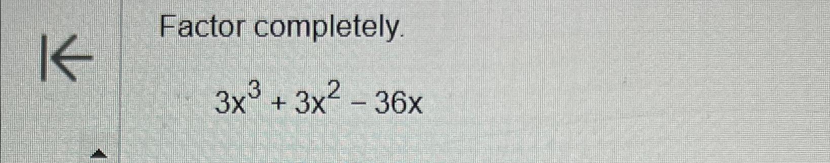 solved-factor-completely3x3-3x2-36x-chegg