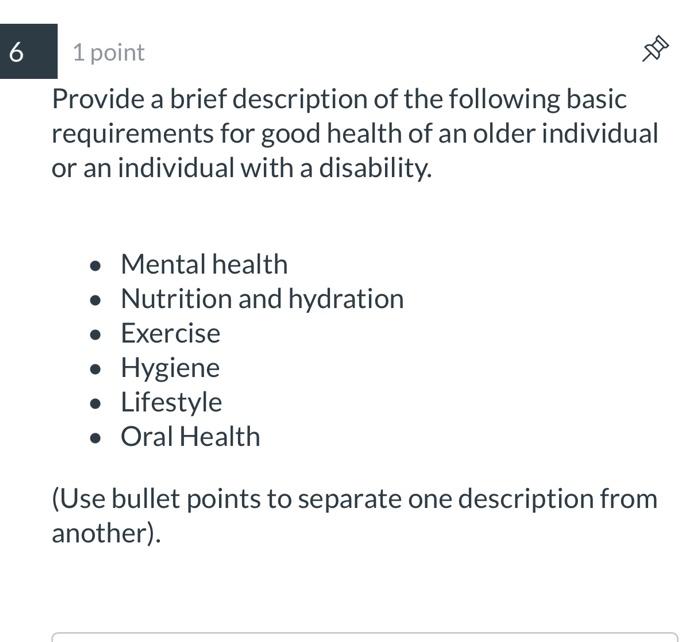 6 1 point Provide a brief description of the following basic requirements for good health of an older individual or an indivi