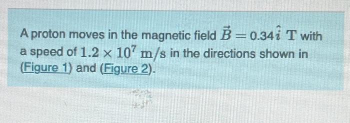 Solved A Proton Moves In The Magnetic Field B=0.34i^ T With | Chegg.com