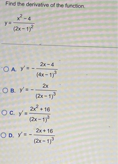 Find the derivative of the function. \[ y=\frac{x^{2}-4}{(2 x-1)^{2}} \] A. \( y^{\prime}=-\frac{2 x-4}{(4 x-1)^{3}} \) B. \(