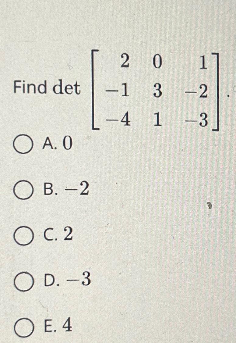 Solved Find det[201-13-2-41-3]A. 0B. -2C. 2D. -3E. 4 | Chegg.com