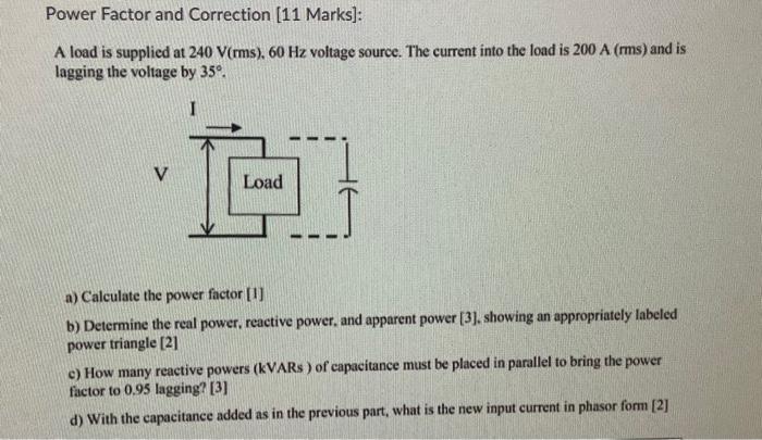 Solved Power Factor and Correction (11 Marks]: A load is | Chegg.com