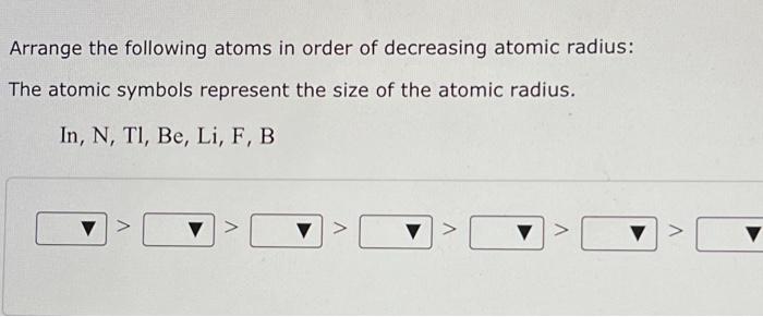 Solved Arrange the following atoms in order of decreasing | Chegg.com