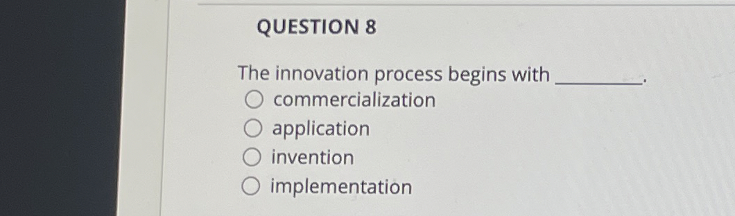 Solved QUESTION 8The innovation process begins with | Chegg.com