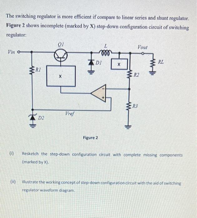 The switching regulator is more efficient if compare to linear series and shunt regulator.
Figure 2 shows incomplete (marked 