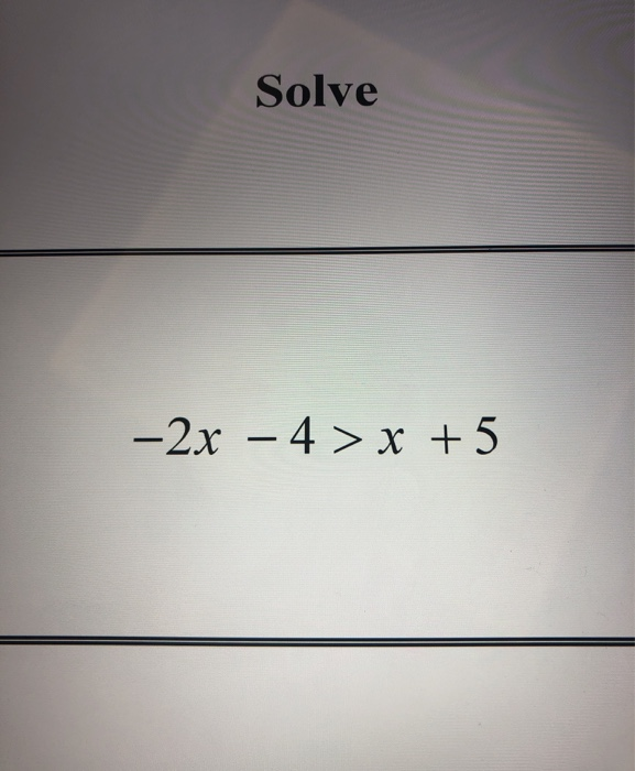 Solved Solve -2x – 4 > X + 5 | Chegg.com