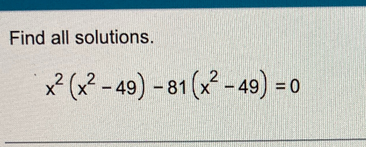 Solved Find all solutions.x2(x2-49)-81(x2-49)=0 | Chegg.com