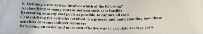 Solved 8. Refining a cost system involves which of the | Chegg.com