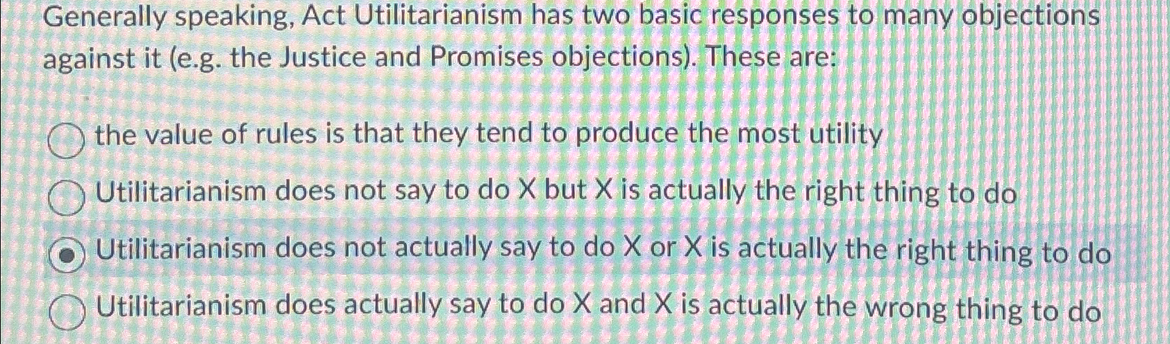 Solved Generally speaking, Act Utilitarianism has two basic | Chegg.com