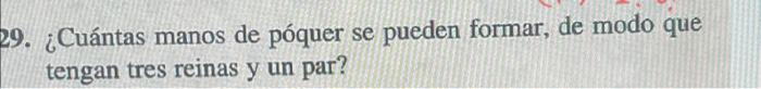9. ¿Cuántas manos de póquer se pueden formar, de modo que tengan tres reinas y un par?