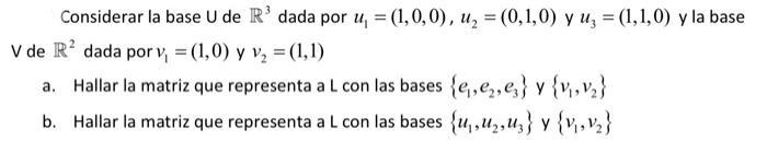 Considerar la base \( U \) de \( \mathbb{R}^{3} \) dada por \( u_{1}=(1,0,0), u_{2}=(0,1,0) \) y \( u_{3}=(1,1,0) \) y la bas