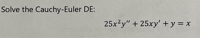 Solve the Cauchy-Euler DE: \[ 25 x^{2} y^{\prime \prime}+25 x y^{\prime}+y=x \]